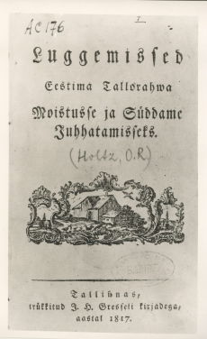 (Holtz, O.R.) "Luggemissed Eestima Tallorahva Moistusse ja Süddame Juhhatamiseks". Tiitelleht 1817. a.